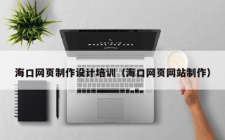 苏州海口网页制作设计培训（海口网页网站制作）