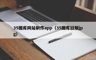 苏州35图库网站制作app（35图库旧版jpg）